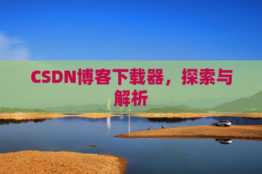 CSDN博客下载器，探索与解析